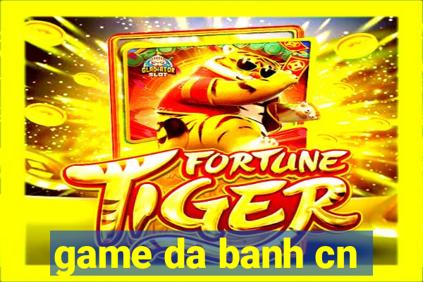 game da banh cn