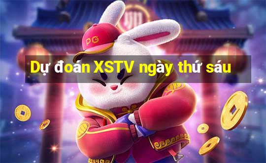 Dự đoán XSTV ngày thứ sáu