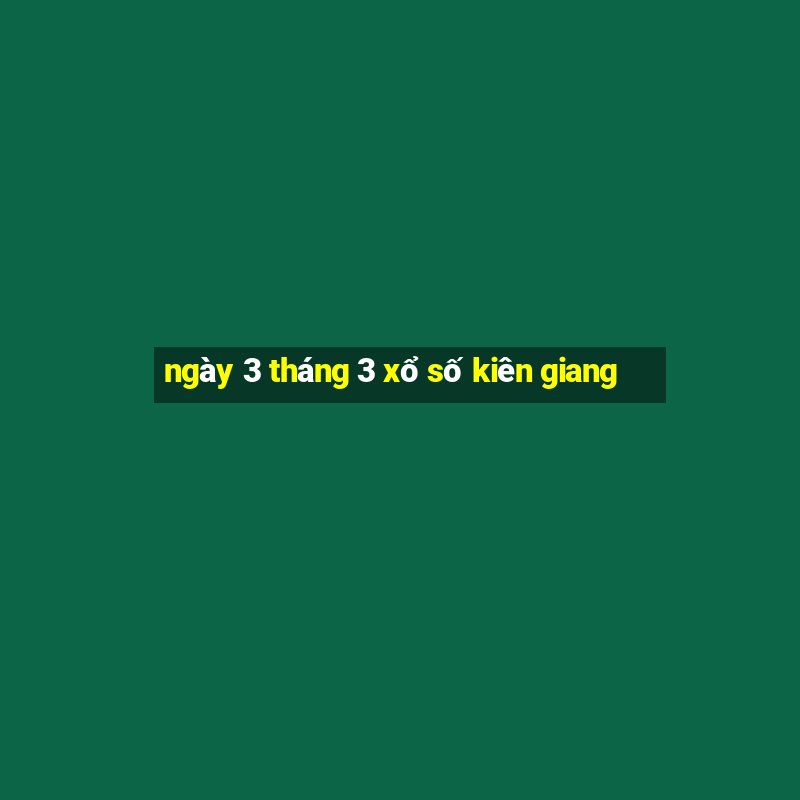 ngày 3 tháng 3 xổ số kiên giang