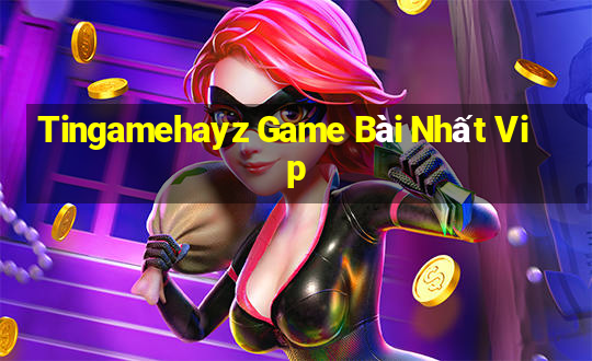 Tingamehayz Game Bài Nhất Vip