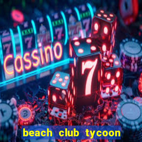 beach club tycoon mod apk