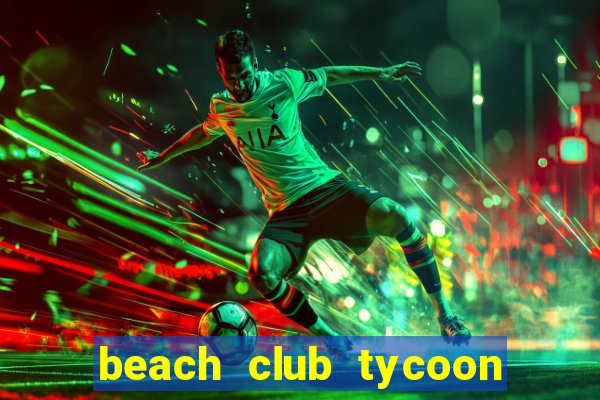 beach club tycoon mod apk