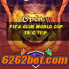 fifa club world cup trực tiếp