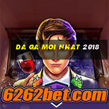 da ga moi nhat 2018