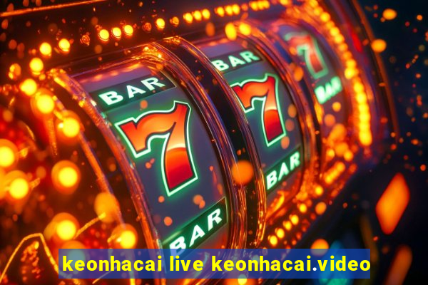 keonhacai live keonhacai.video