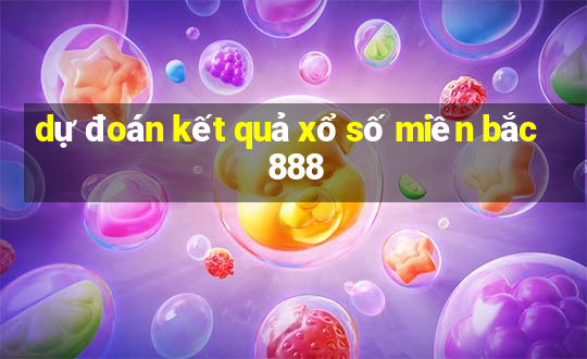 dự đoán kết quả xổ số miền bắc 888