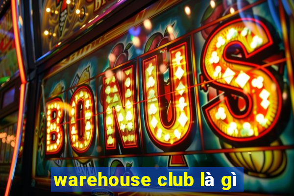 warehouse club là gì