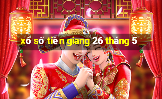 xổ số tiền giang 26 tháng 5