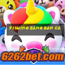 fishing bang ban ca