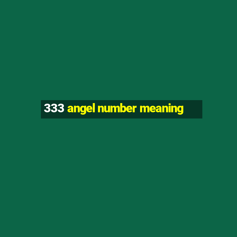 333 angel number meaning