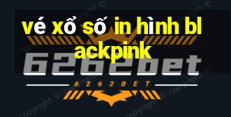 vé xổ số in hình blackpink