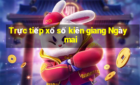 Trực tiếp xổ số kiên giang Ngày mai