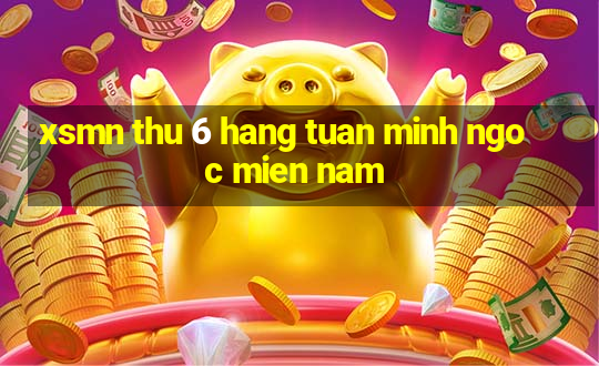 xsmn thu 6 hang tuan minh ngoc mien nam