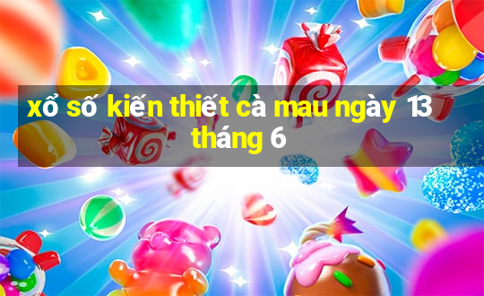 xổ số kiến thiết cà mau ngày 13 tháng 6