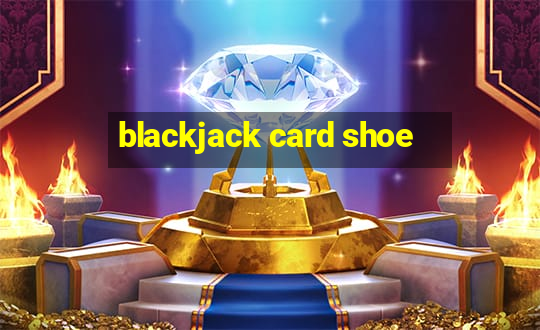 blackjack card shoe