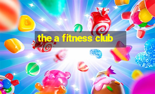 the a fitness club