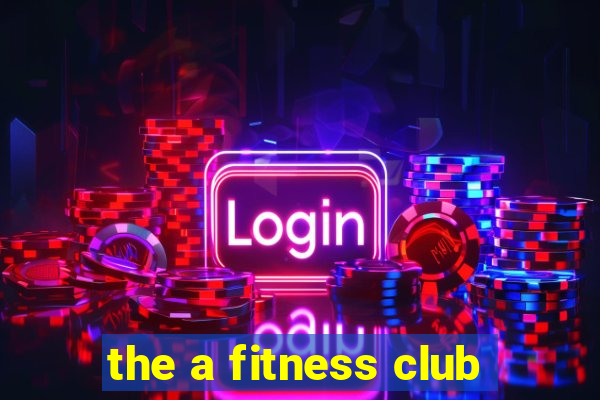 the a fitness club