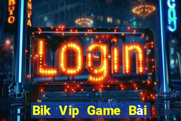 Bik Vip Game Bài Vip Club Đổi Thưởng