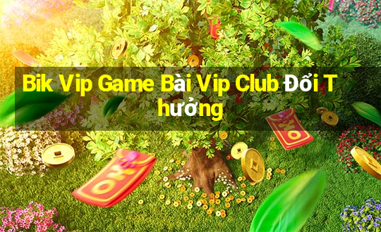 Bik Vip Game Bài Vip Club Đổi Thưởng