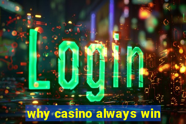 why casino always win