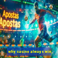 why casino always win