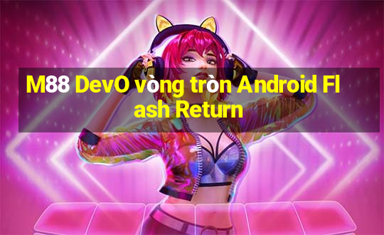 M88 DevO vòng tròn Android Flash Return