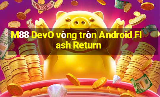 M88 DevO vòng tròn Android Flash Return