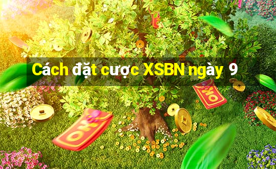 Cách đặt cược XSBN ngày 9