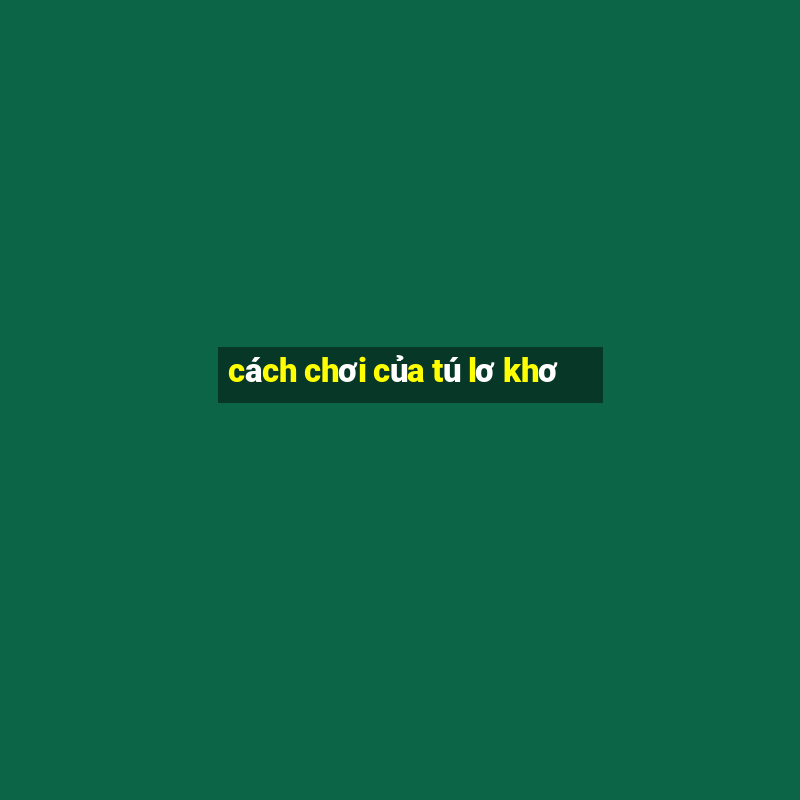 cách chơi của tú lơ khơ