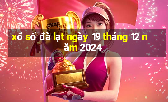 xổ số đà lạt ngày 19 tháng 12 năm 2024