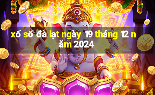 xổ số đà lạt ngày 19 tháng 12 năm 2024