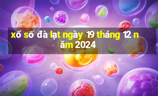 xổ số đà lạt ngày 19 tháng 12 năm 2024