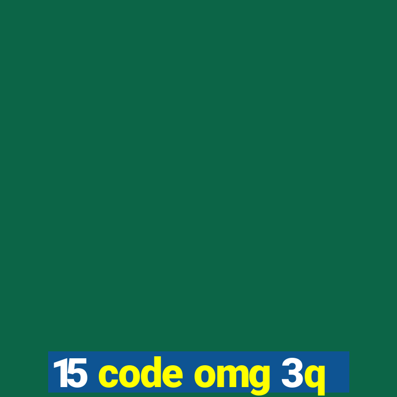 15 code omg 3q