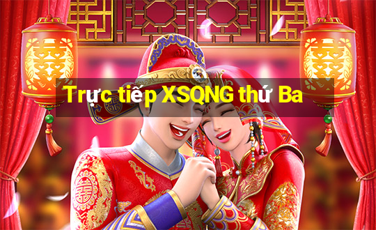 Trực tiếp XSQNG thứ Ba