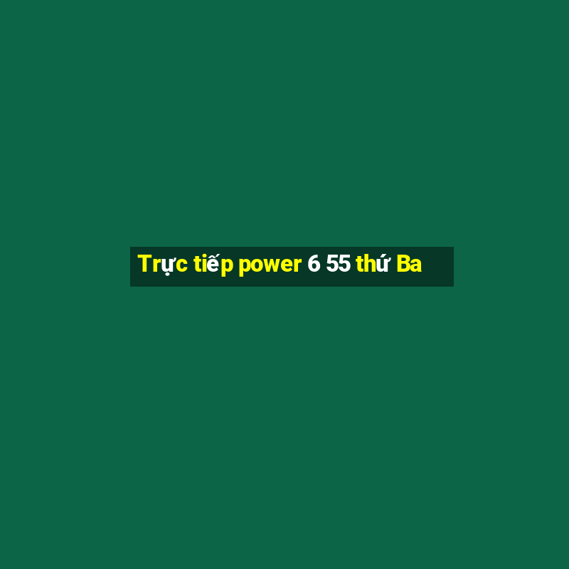 Trực tiếp power 6 55 thứ Ba