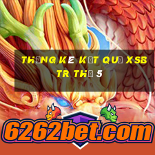 THỐNG KÊ KẾT QUẢ XSBTR Thứ 5