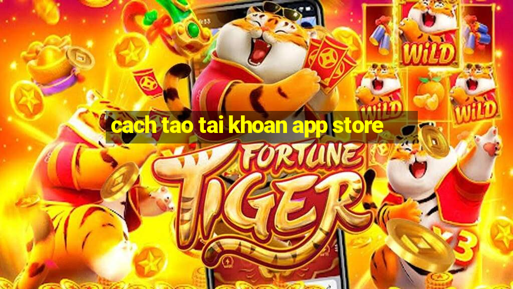 cach tao tai khoan app store