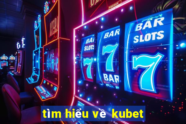 tìm hiểu về kubet