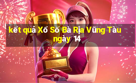 kết quả Xổ Số Bà Rịa Vũng Tàu ngày 14