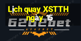 Lịch quay XSTTH ngày 15