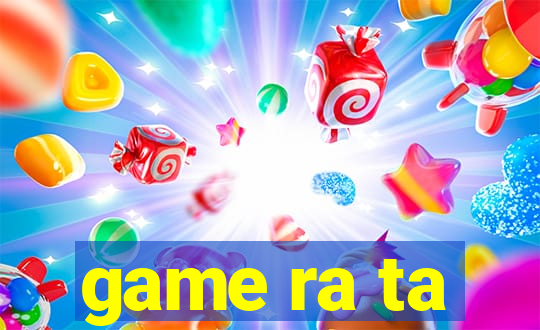 game ra ta