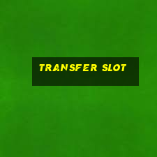 transfer slot