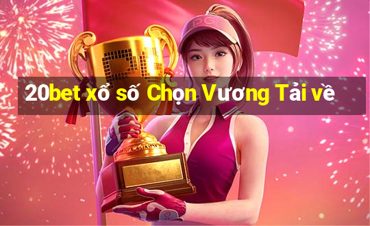 20bet xổ số Chọn Vương Tải về