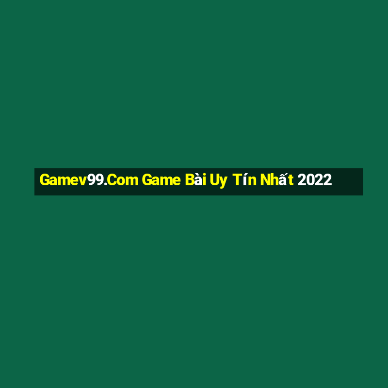 Gamev99.Com Game Bài Uy Tín Nhất 2022