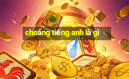 choáng tiếng anh là gì