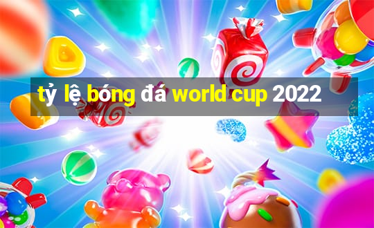 tỷ lệ bóng đá world cup 2022