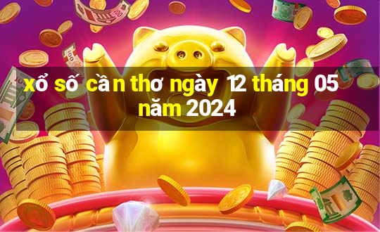 xổ số cần thơ ngày 12 tháng 05 năm 2024