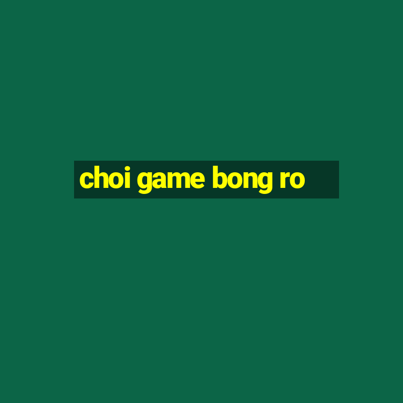 choi game bong ro