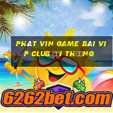 Phát Vin Game Bài Vip Club Đổi Thưởng