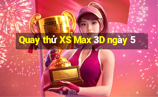 Quay thử XS Max 3D ngày 5